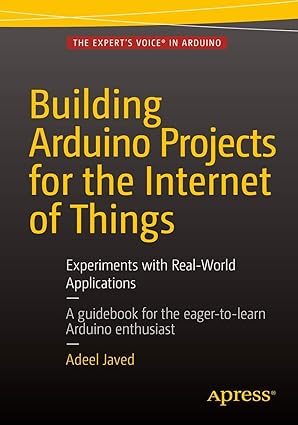 Building Arduino Projects for the Internet of Things: Experiments with Real-World Applications