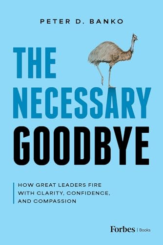 The Necessary Goodbye: How Great Leaders Fire with Clarity, Confidence, and Compassion